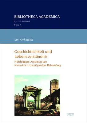 Geschichtlichkeit-und-Lebensverstaendnis Geschichtlichkeit und Lebensverständnis Heideggers Auslegung von Nietzsches II. Unzeitgemäßer Betrachtung Von Dr. Jan Kerkmann